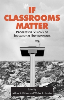 If Classrooms Matter : Progressive Visions of Educational Environments