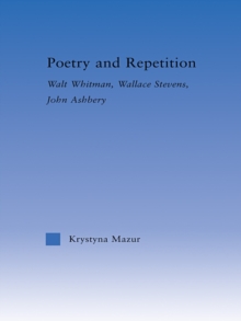 Poetry and Repetition : Walt Whitman, Wallace Stevens, John Ashbery