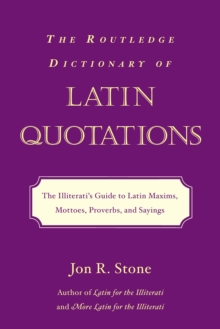 The Routledge Dictionary of Latin Quotations : The Illiterati's Guide to Latin Maxims, Mottoes, Proverbs, and Sayings