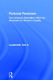 Fictional Feminism : How American Bestsellers Affect the Movement for Women's Equality