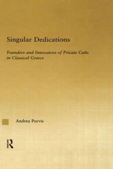 Singular Dedications : Founders and Innovators of Private Cults in Classical Greece