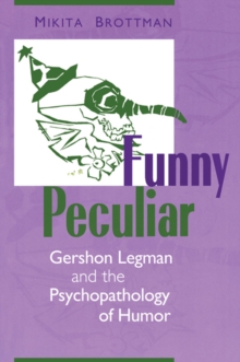 Funny Peculiar : Gershon Legman and the Psychopathology of Humor