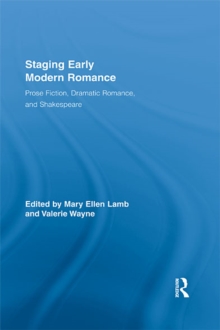 Staging Early Modern Romance : Prose Fiction, Dramatic Romance, and Shakespeare