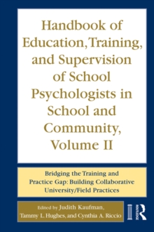 Handbook of Education, Training, and Supervision of School Psychologists in School and Community, Volume II : Bridging the Training and Practice Gap: Building Collaborative University/Field Practices