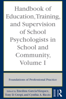 Handbook of Education, Training, and Supervision of School Psychologists in School and Community, Volume I : Foundations of Professional Practice