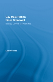 Gay Male Fiction Since Stonewall : Ideology, Conflict, and Aesthetics