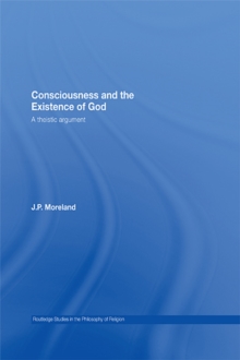 Consciousness and the Existence of God : A Theistic Argument