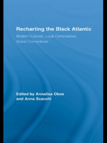 Recharting the Black Atlantic : Modern Cultures, Local Communities, Global Connections