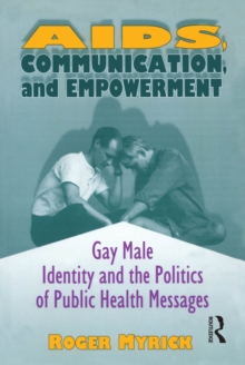 AIDS, Communication, and Empowerment : Gay Male Identity and the Politics of Public Health Messages