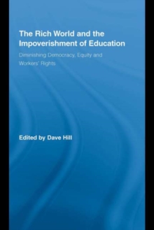 The Rich World and the Impoverishment of Education : Diminishing Democracy, Equity and Workers' Rights