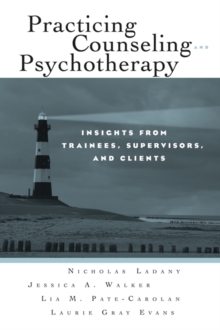 Practicing Counseling and Psychotherapy : Insights from Trainees, Supervisors and Clients