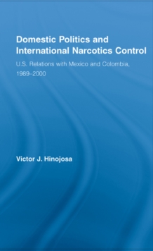 Domestic Politics and International Narcotics Control : U.S. Relations with Mexico and Colombia, 1989-2000