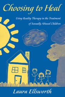 Choosing to Heal : Using Reality Therapy in the Treatment of Sexually Abused Children