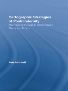 Cartographic Strategies of Postmodernity : The Figure of the Map in Contemporary Theory and Fiction