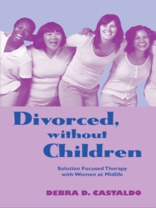 Divorced, without Children : Solution Focused Therapy with Women at Midlife, EPUB eBook Divorced, without Children : Solution Focused Therapy with Women at Midlife, EPUB eBook