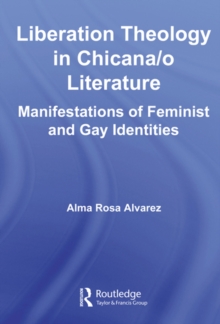 Liberation Theology in Chicana/o Literature : Manifestations of Feminist and Gay Identities