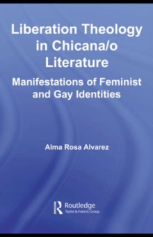 Liberation Theology in Chicana/o Literature : Manifestations of Feminist and Gay Identities