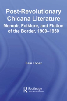 Post-Revolutionary Chicana Literature : Memoir, Folklore and Fiction of the Border, 1900-1950