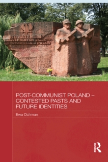 Post-Communist Poland - Contested Pasts and Future Identities