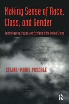 Making Sense of Race, Class, and Gender : Commonsense, Power, and Privilege in the United States