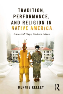 Tradition, Performance, and Religion in Native America : Ancestral Ways, Modern Selves