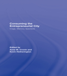 Consuming the Entrepreneurial City : Image, Memory, Spectacle