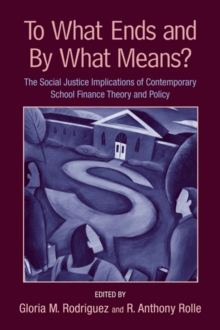 To What Ends and By What Means : The Social Justice Implications of Contemporary School Finance Theory and Policy