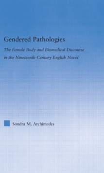 Gendered Pathologies : The Female Body and Biomedical Discourse in the Nineteenth-Century English Novel