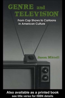 Genre and Television : From Cop Shows to Cartoons in American Culture