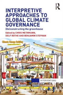 Interpretive Approaches to Global Climate Governance : (De)constructing the Greenhouse