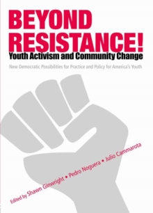 Beyond Resistance! Youth Activism and Community Change : New Democratic Possibilities for Practice and Policy for America's Youth