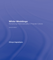 White Weddings : Romancing Heterosexuality in Popular Culture