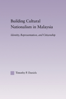 Building Cultural Nationalism in Malaysia : Identity, Representation and Citizenship