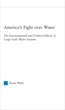 America's Fight Over Water : The Environmental and Political Effects of Large-Scale Water Systems