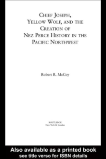 Chief Joseph, Yellow Wolf and the Creation of Nez Perce History in the Pacific Northwest