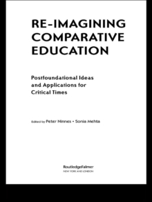 Re-Imagining Comparative Education : Postfoundational Ideas and Applications for Critical Times