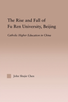 The Rise and Fall of Fu Ren University, Beijing : Catholic Higher Education in China