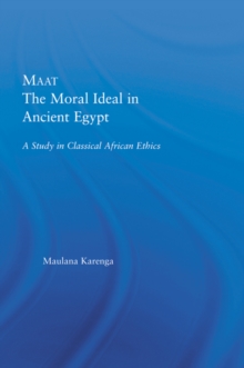 Maat, The Moral Ideal in Ancient Egypt : A Study in Classical African Ethics