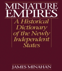 Miniature Empires : A Historical Dictionary of the Newly Independent States