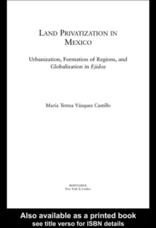 Land Privatization in Mexico : Urbanization, Formation of Regions and Globalization in Ejidos