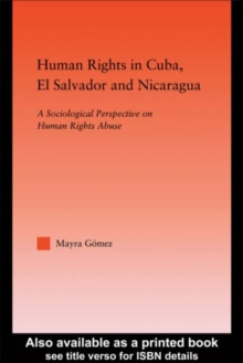 Human Rights in Cuba, El Salvador and Nicaragua : A Sociological Perspective on Human Rights Abuse