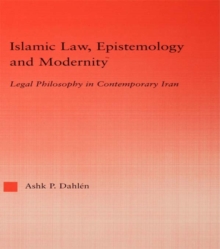 Islamic Law, Epistemology and Modernity : Legal Philosophy in Contemporary Iran