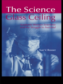 The Science Glass Ceiling : Academic Women Scientist and the Struggle to Succeed