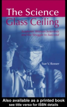 The Science Glass Ceiling : Academic Women Scientist and the Struggle to Succeed