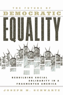 The Future Of Democratic Equality : Rebuilding Social Solidarity in a Fragmented America