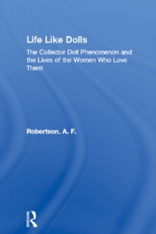 Life Like Dolls : The Collector Doll Phenomenon and the Lives of the Women Who Love Them