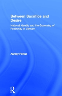 Between Sacrifice and Desire : National Identity and the Governing of Femininity in Vietnam