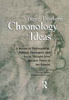 Fitzroy Dearborn Chronology of Ideas : A Record of Philosophical, Political, Theological and Social Thought from Ancient Times to the Present