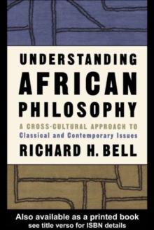 Understanding African Philosophy : A Cross-cultural Approach to Classical and Contemporary Issues