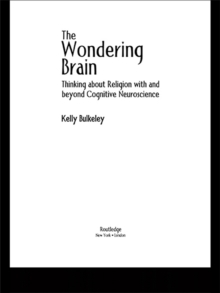 The Wondering Brain : Thinking about Religion With and Beyond Cognitive Neuroscience